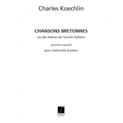KOECHLIN C. - CHANSONS BRETONNES, OPUS 115 - PREMIER RECUEIL - VIOLONCELLE ET PIANO