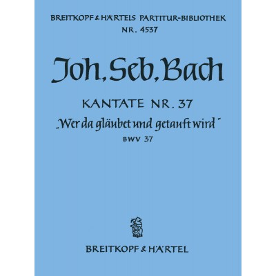 Johann Sebastian - Kate 37 Wer Da Glaubet Und - Soli, Mixed Choir, Orchestra