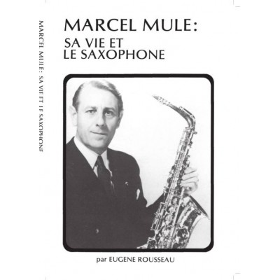 ROUSSEAU EUGENE - MARCEL MULE, SA VIE ET LE SAXOPHONE