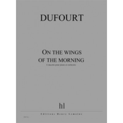 Dufourt - On The Wings Of The Morning - Piano et Orchestre