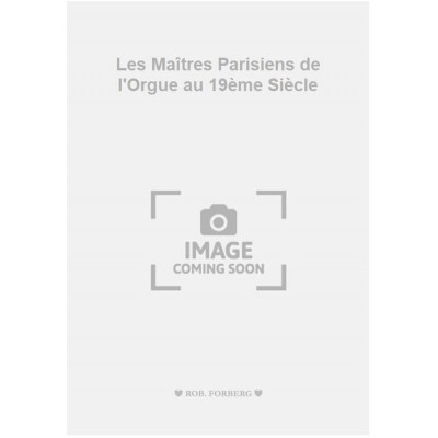 Les Maîtres Parisiens de l'Orgue au 19ème Siècle